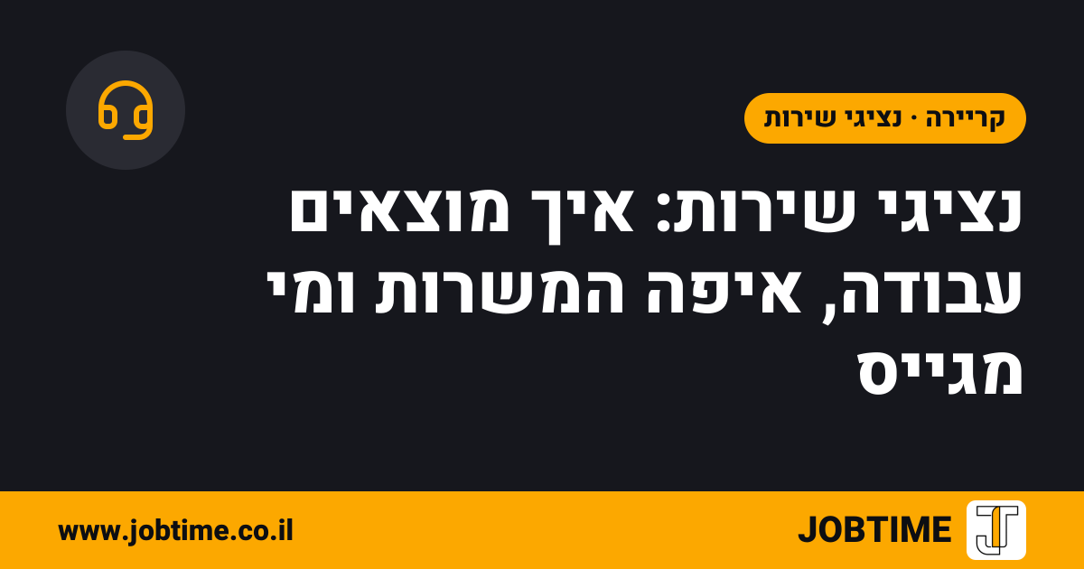 תמונת שער בצבעי JOBTIME עם כותרת המאמר: נציגי שירות: איך מוצאים עבודה, איפה המשרות ומי מגייס