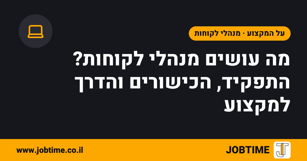 תמונת שער בצבעי JOBTIME עם כותרת המאמר: מה עושים מנהלי לקוחות? התפקיד, הכישורים והדרך למקצוע