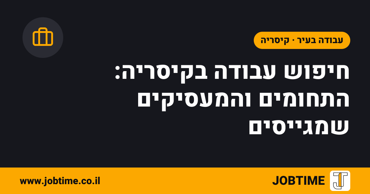 תמונת שער בצבעי JOBTIME עם כותרת המאמר: חיפוש עבודה בקיסריה: התחומים והמעסיקים שמגייסים