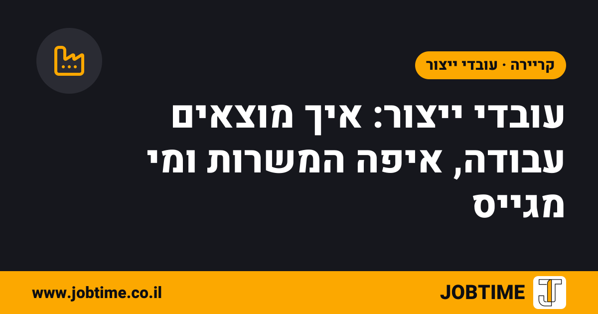 תמונת שער בצבעי JOBTIME עם כותרת המאמר: עובדי ייצור: איך מוצאים עבודה, איפה המשרות ומי מגייס