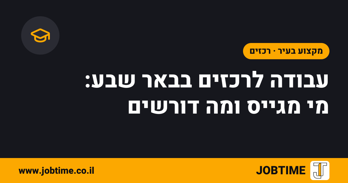 תמונת שער בצבעי JOBTIME עם כותרת המאמר: עבודה לרכזים בבאר שבע: מי מגייס ומה דורשים