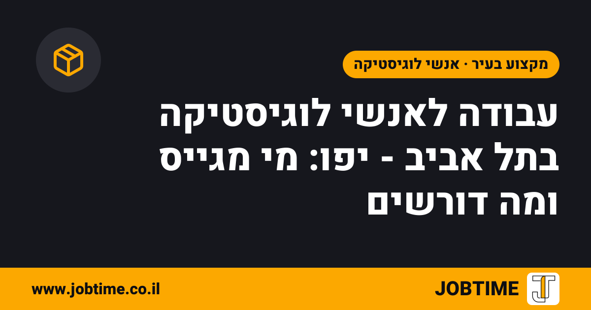 תמונת שער בצבעי JOBTIME עם כותרת המאמר: עבודה לאנשי לוגיסטיקה בתל אביב - יפו: מי מגייס ומה דורשים