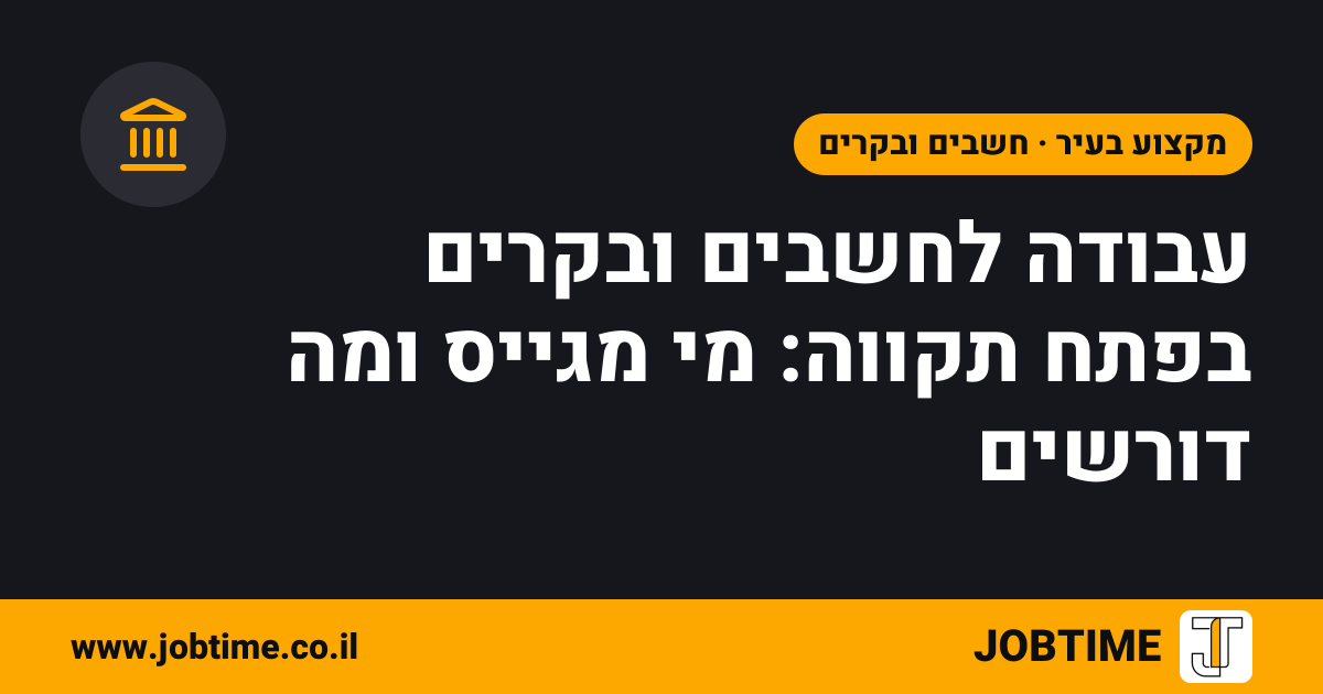 תמונת שער בצבעי JOBTIME עם כותרת המאמר: עבודה לחשבים ובקרים בפתח תקווה: מי מגייס ומה דורשים