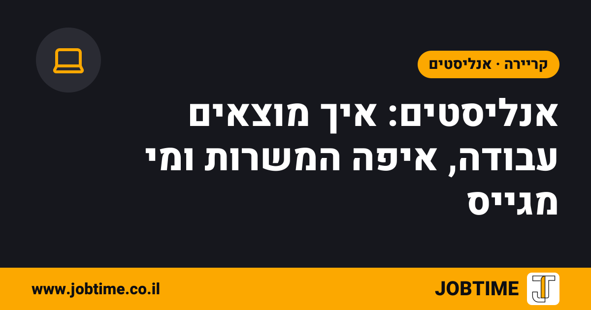 תמונת שער בצבעי JOBTIME עם כותרת המאמר: אנליסטים: איך מוצאים עבודה, איפה המשרות ומי מגייס