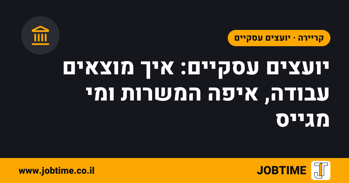 תמונת שער בצבעי JOBTIME עם כותרת המאמר: יועצים עסקיים: איך מוצאים עבודה, איפה המשרות ומי מגייס