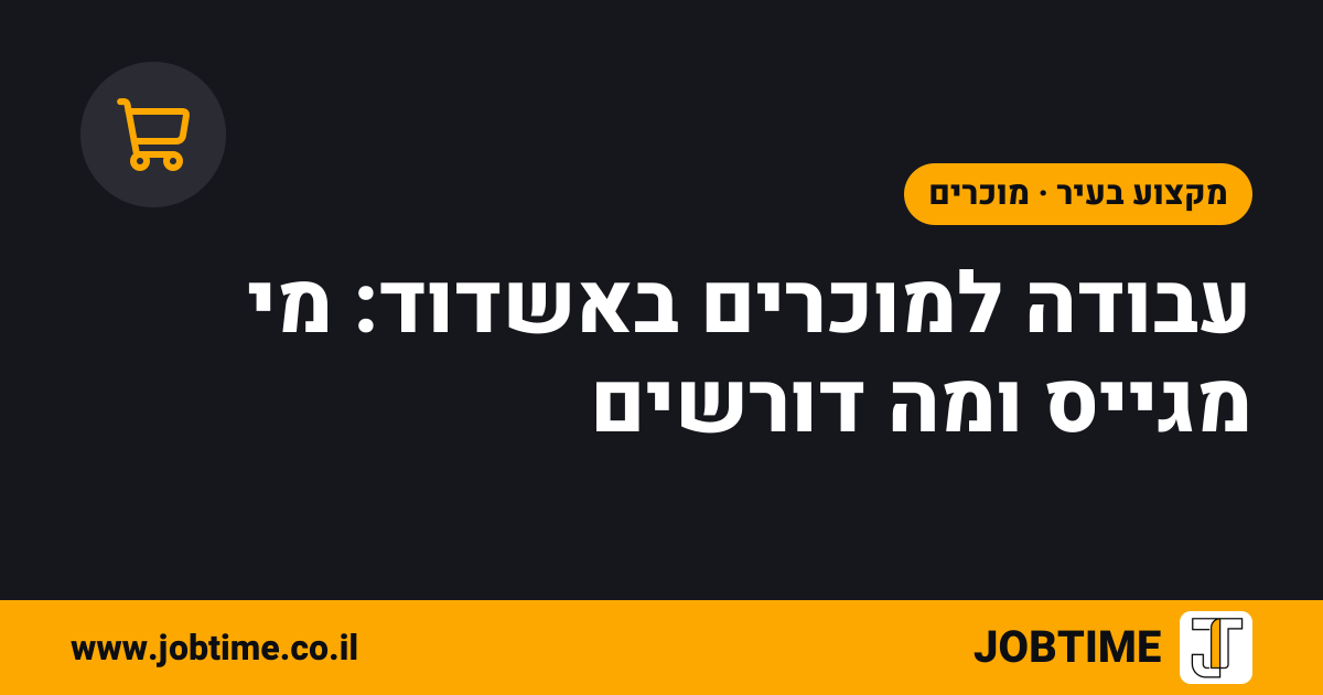 תמונת שער בצבעי JOBTIME עם כותרת המאמר: עבודה למוכרים באשדוד: מי מגייס ומה דורשים