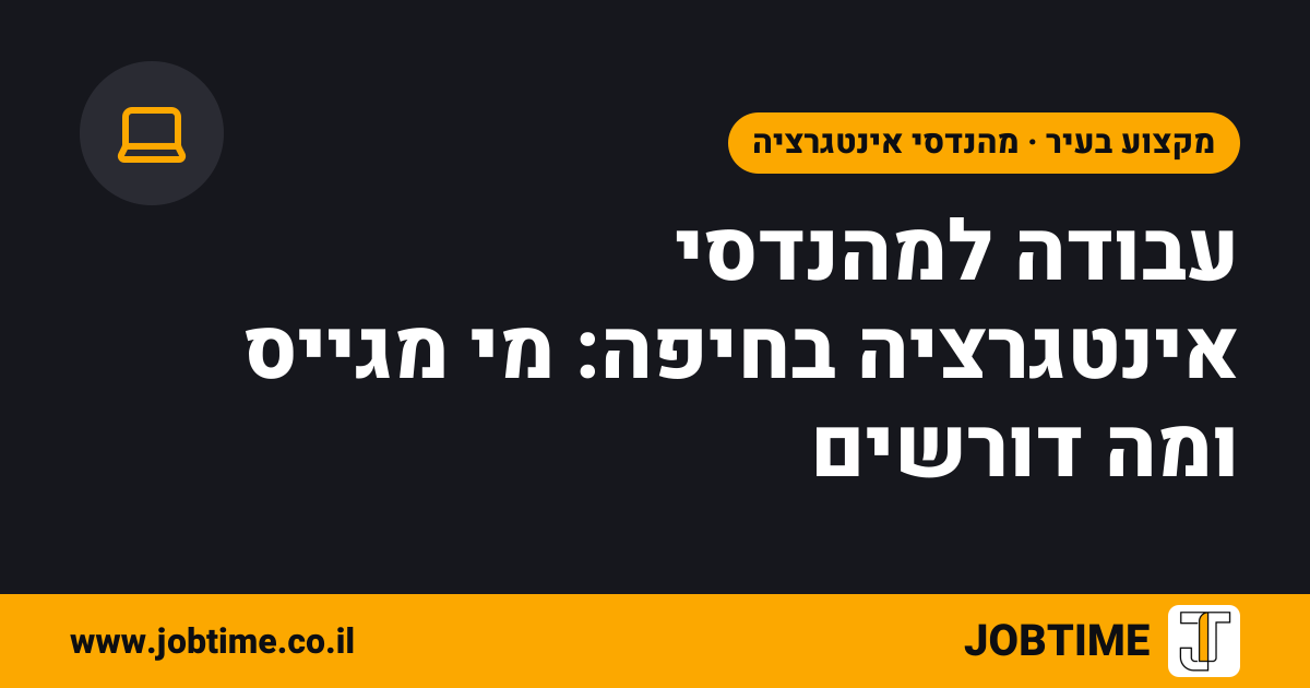 תמונת שער בצבעי JOBTIME עם כותרת המאמר: עבודה למהנדסי אינטגרציה בחיפה: מי מגייס ומה דורשים